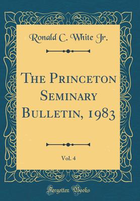 The Princeton Seminary Bulletin, 1983, Vol. 4 (Classic Reprint) - Jr, Ronald C White