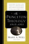 The Princeton Theology 1812-1921: Scripture, Science, and Theological Method from Archibald Alexander to Benjamin Breckenridge Warfield - Noll, Mark A, Prof. (Editor)