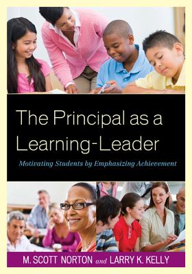 The Principal as a Learning-Leader: Motivating Students by Emphasizing Achievement - Norton, M Scott, and Kelly, Larry K