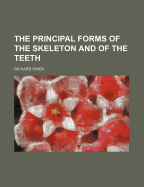 The Principal Forms of the Skeleton and of the Teeth