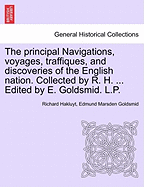 The Principal Navigations, Voyages, Traffiques & Discoveries of the English Nation: Made by Sea or Over-Land to the Remote and Farthest Distant Quarters of the Earth at Any Time Within the Compasse of These 1600 Yeeres