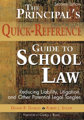The Principal s Quick-Reference Guide to School Law: Reducing Liability, Litigation, and Other Potential Legal Tangles - Dunklee, Dennis R, and Shoop, Robert J
