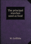 The Principal Starches Used as Food - Griffiths, W