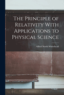 The Principle of Relativity With Applications to Physical Science