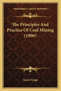 The Principles and Practice of Coal Mining (1906)