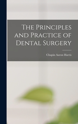 The Principles and Practice of Dental Surgery - Harris, Chapin Aaron