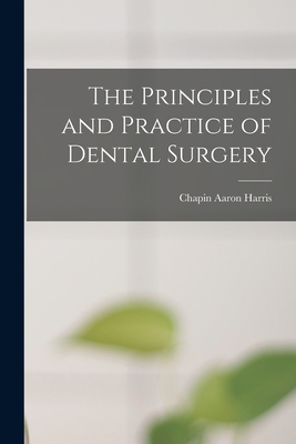 The Principles and Practice of Dental Surgery - Harris, Chapin Aaron