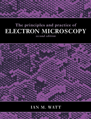 The Principles and Practice of Electron Microscopy - Watt, Ian M