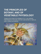 The Principles of Botany, and of Vegetable Physiology: Translated from the German of D.C. Willdenow, Professor of Natural History and Botany at Berlin