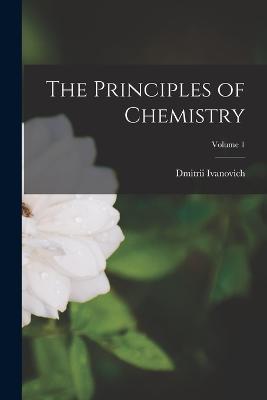 The Principles of Chemistry; Volume 1 - Mendeleev, Dmitrii Ivanovich 1834-1907