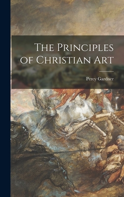 The Principles of Christian Art - Gardner, Percy 1846-1937