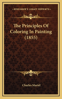 The Principles of Coloring in Painting (1855) - Martel, Charles