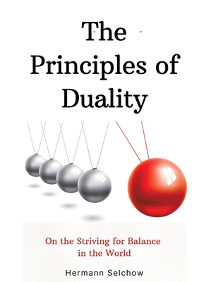 The Principles of Duality: On the Striving for Balance in the World - Selchow, Hermann