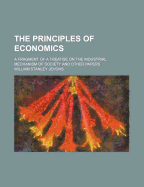 The Principles of Economics: A Fragment of a Treatise on the Industrial Mechanism of Society and Other Papers