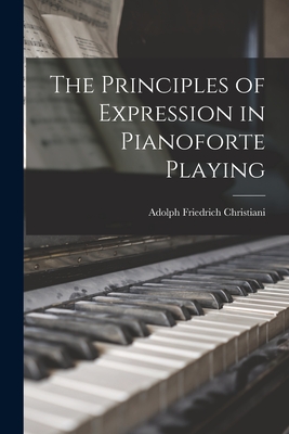 The Principles of Expression in Pianoforte Playing - Christiani, Adolph Friedrich