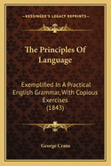 The Principles of Language: Exemplified in a Practical English Grammar, with Copious Exercises (1843)