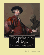 The Principles of Logic. by: F. H. Bradley: In Two Volume's