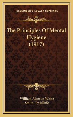 The Principles of Mental Hygiene (1917) - White, William Alanson, and Jelliffe, Smith Ely (Introduction by)