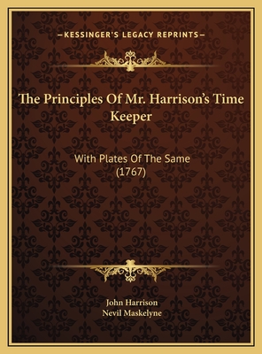 The Principles Of Mr. Harrison's Time Keeper: With Plates Of The Same (1767) - Harrison, John, and Maskelyne, Nevil