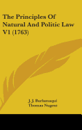 The Principles Of Natural And Politic Law V1 (1763)