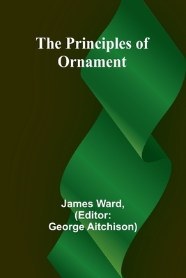 The Principles of Ornament - Ward, James, and Aitchison, George (Editor)