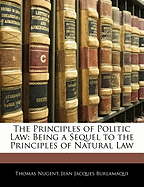 The Principles of Politic Law: Being a Sequel to the Principles of Natural Law
