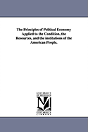 The Principles of Political Economy Applied to the Condition, the Resources, and the institutions of the American People. - Bowen, Francis