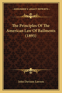 The Principles Of The American Law Of Bailments (1895)