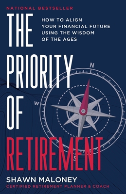 The Priority of Retirement: How to Align Your Financial Future Using the Wisdom of the Ages - Maloney, Shawn