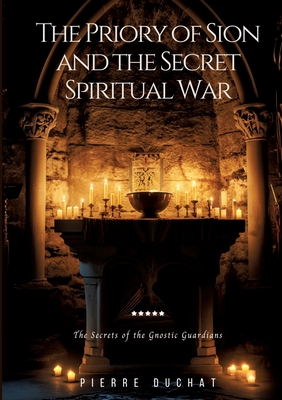 The Priory of Sion and the Secret Spiritual War: The Secrets of the Gnostic Guardians - Duchat, Pierre