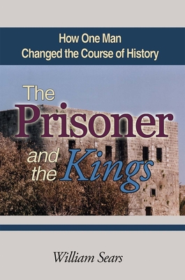 The Prisoner and the Kings: How One Man Changed the Course of History - Sears, William, MD, Frcp