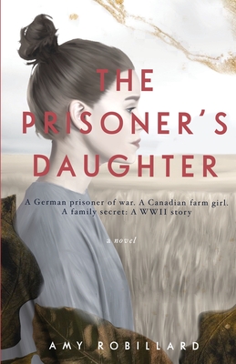 The Prisoner's Daughter: A WWII Story - Robillard, Amy
