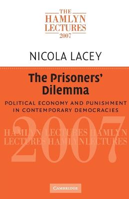 The Prisoners' Dilemma: Political Economy and Punishment in Contemporary Democracies - Lacey, Nicola, FBA