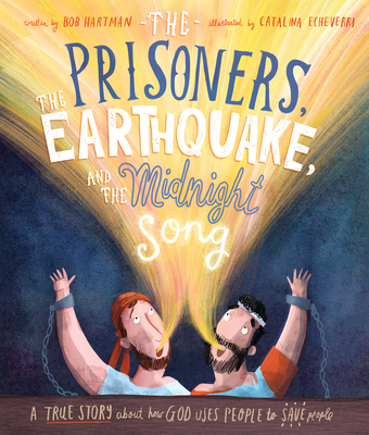 The Prisoners, the Earthquake, and the Midnight Song Storybook: A True Story about How God Uses People to Save People - Hartman, Bob