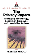 The Privacy Papers: Managing Technology, Consumer, Employee and Legislative Actions. Best Practices Series