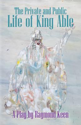 The Private and Public Life of King Able - Keen, Raymond