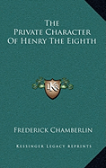 The Private Character Of Henry The Eighth