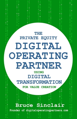 The Private Equity Digital Operating Partner: How to Use Digital Transformation for Value Creation - Sinclair, Bruce