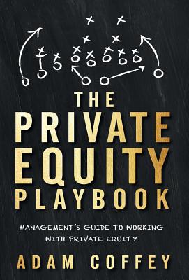 The Private Equity Playbook: Management's Guide to Working with Private Equity - Coffey, Adam