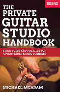 The Private Guitar Studio Handbook: Strategies and Policies for a Profitable Music Business