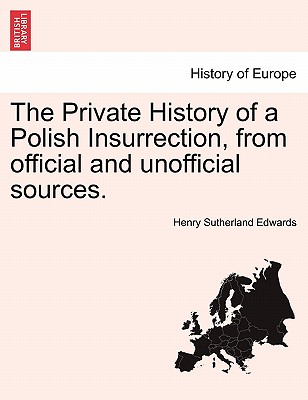 The Private History of a Polish Insurrection, from Official and Unofficial Sources. Vol. I. - Edwards, Henry Sutherland