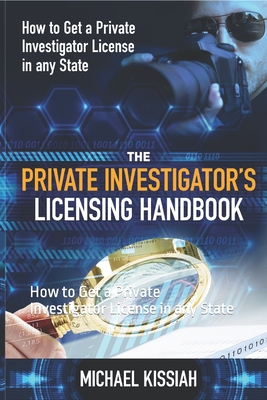 The Private Investigator's Licensing Handbook: How to Get a Private Investigator License in any State - Kissiah, Ron (Editor), and Kissiah, Michael