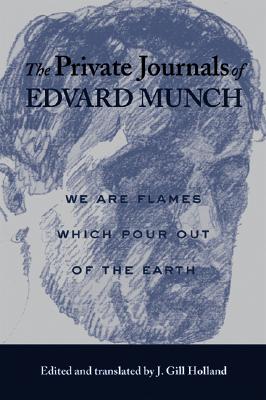 The Private Journals of Edvard Munch: We Are Flames Which Pour Out of the Earth - Munch, Edvard, and Holland, J Gill (Editor), and Hifdt, Frank (Foreword by)