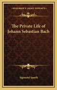 The Private Life of Johann Sebastian Bach