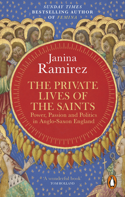 The Private Lives of the Saints: Power, Passion and Politics in Anglo-Saxon England - Ramirez, Janina