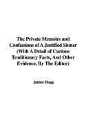 The Private Memoirs and Confessions of a Justified Sinner: With a Detail of Curious Traditionary Facts, and Other Evidence, by the Editor