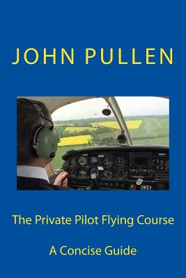 The Private Pilot Flying Course - Pullen, John