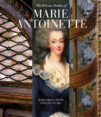 The Private Realm of Marie Antoinette - Boyer, Marie-France, and Halard, Francois (Photographer)