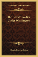 The Private Soldier Under Washington