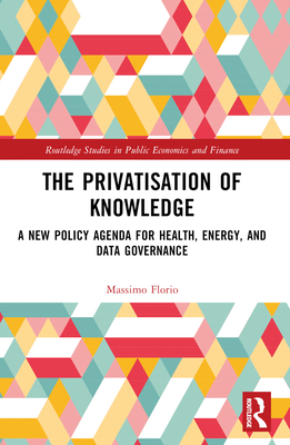 The Privatisation of Knowledge: A New Policy Agenda for Health, Energy, and Data Governance - Florio, Massimo